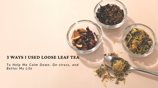 3 Ways I Used Loose Leaf Tea to Help Me Calm Down, De-stress, and Better My Life